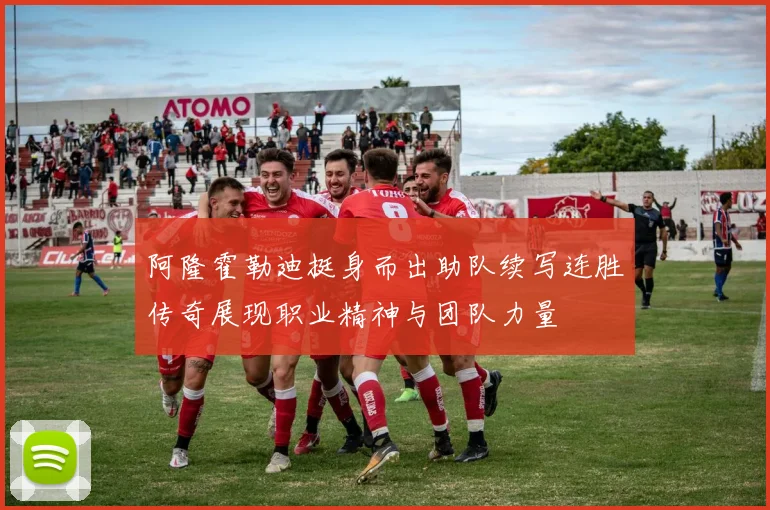 阿隆霍勒迪挺身而出助队续写连胜传奇展现职业精神与团队力量