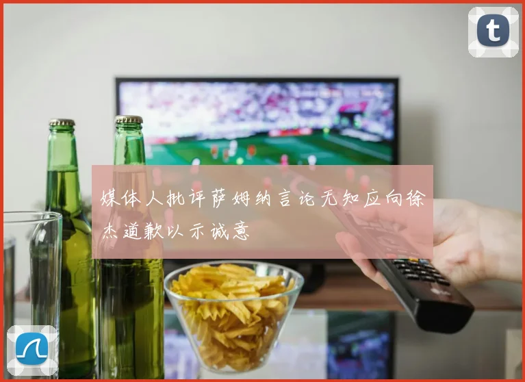 媒体人批评萨姆纳言论无知应向徐杰道歉以示诚意