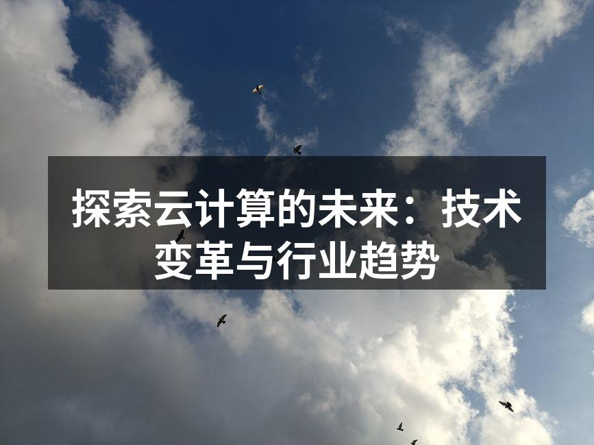 探索云计算的未来:技术变革与行业趋势