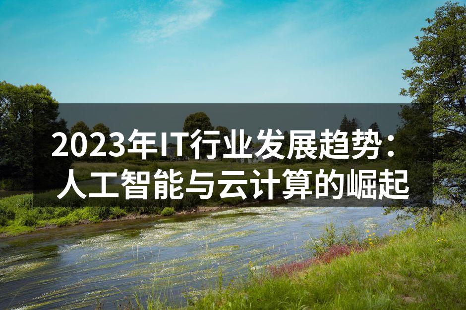 2023年IT行业发展趋势：人工智能与云