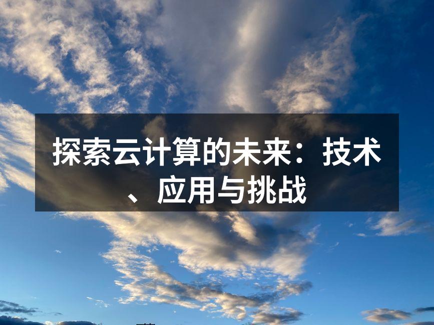 探索云计算的未来:技术、应用与挑战